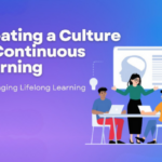 Creating a Culture of Continuous Learning in the Workplace